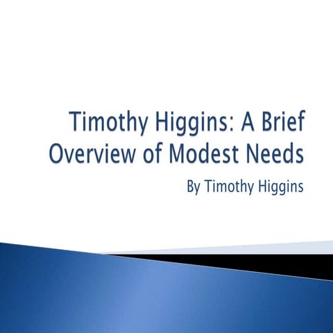 Timothy Higgins: A Brief Overview of Modest Needs | PPTX