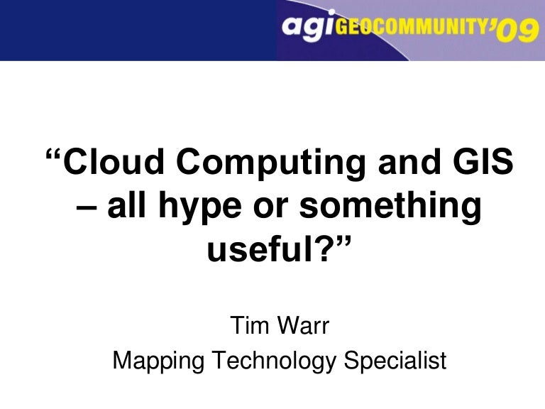 Tim Warr Cloud Computing And Gis All Hype Or Something Useful