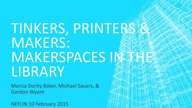Tinkers, Printers & Makers: Makerspaces in the Library (NEFLIN 2015)