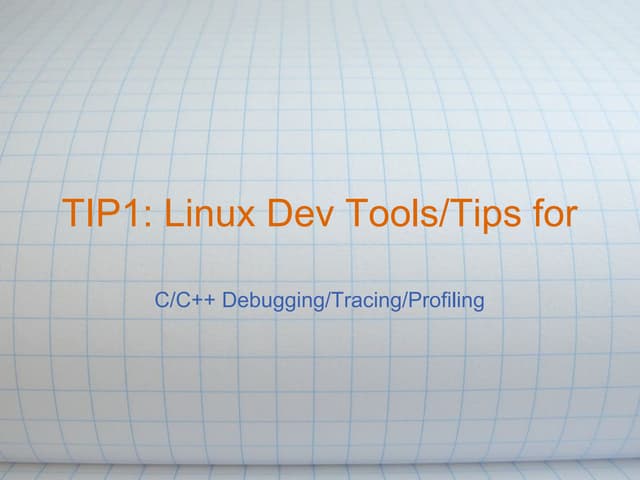 TIP1 - Overview of C/C++ Debugging/Tracing/Profiling Tools