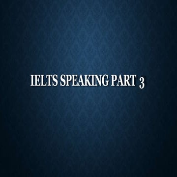Ielts speaking part 3 | PPTX