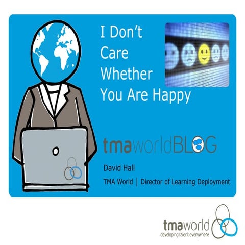TMA World Blog 2013 I Don't Care Whether You Are Happy!