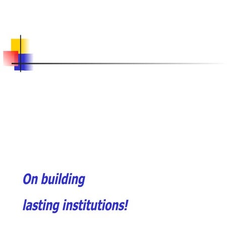 To build lasting instituitons..