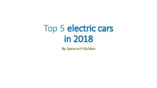 Top 5 electric cars by Spencer P Golden