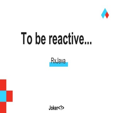 To be reactive...RxJava