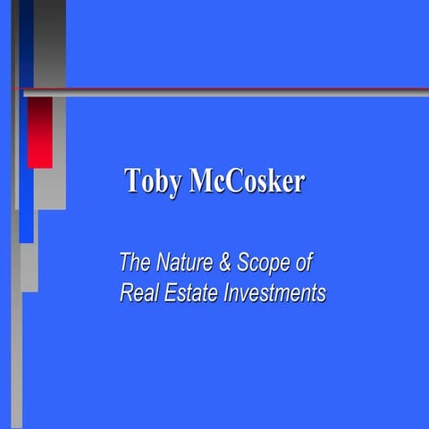 Toby mc cosker -  the nature &amp; scope of real estate investments