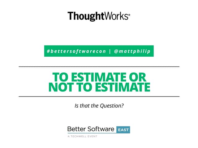 To Estimate or Not to Estimate, Is that the Question? (2017 Better Software C...