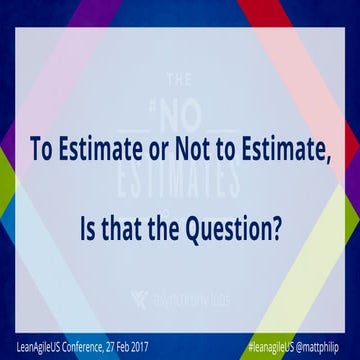 To Estimate or Not to Estimate, Is that the Question? LeanAgileUS 2017