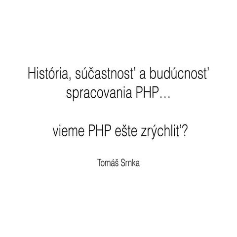 Tomáš Srnka - História, súčastnosť a budúcnosť spracovania PHP... vieme PHP...