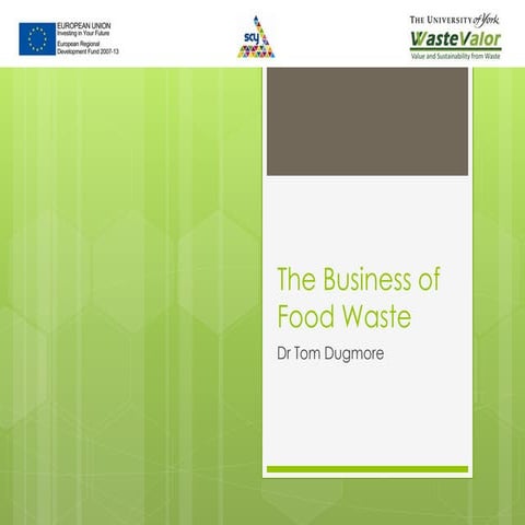 The Business of Food Waste - Tom Dugmore, Technical Liaison Officer, Green Chemistry Centre of Excellence, University of York