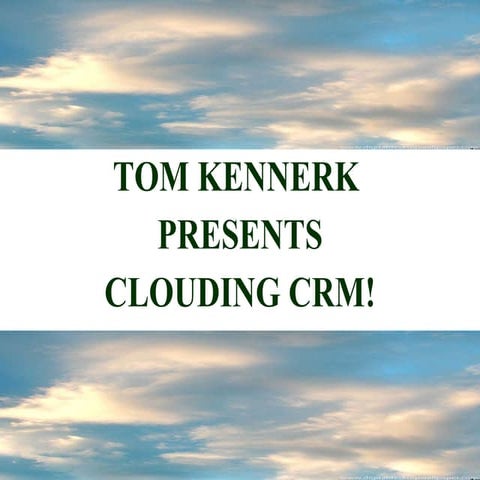 Tom Kennerk Clouding Crm Presentation