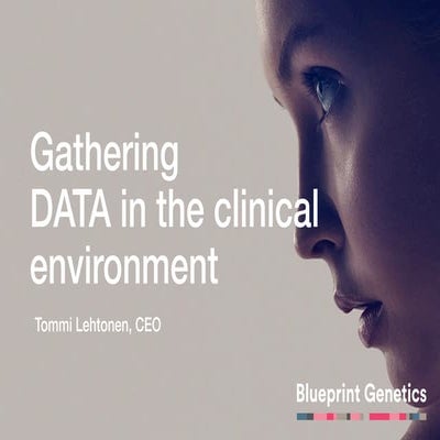 Gathering DATA in the clinical environment. Tommi Lehtonen, Blueprint Genetics. 