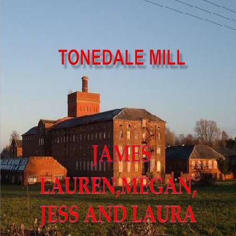Tonedale mill by lauren jess laura megan and james