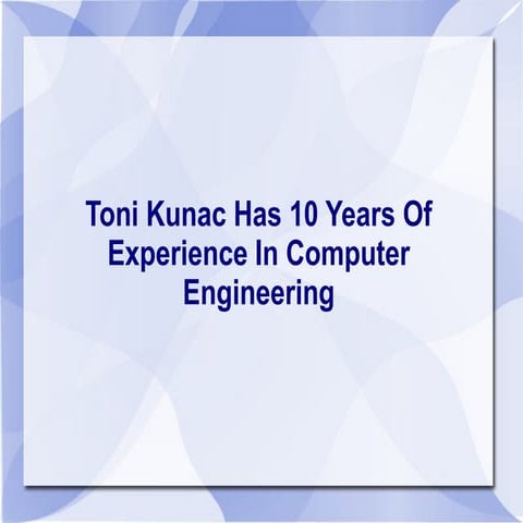 Toni kunac has 10 years of experience in computer engineering