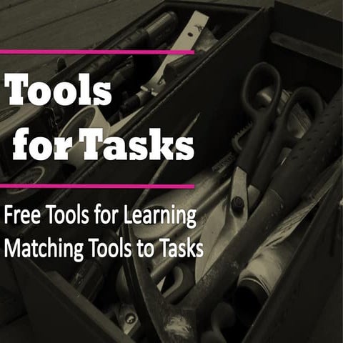 Tools for tasks - Free tools for Learning - Matching Tools to Tasks