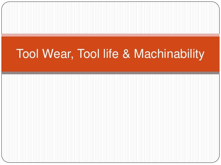 Tool wear, tool life & machinability