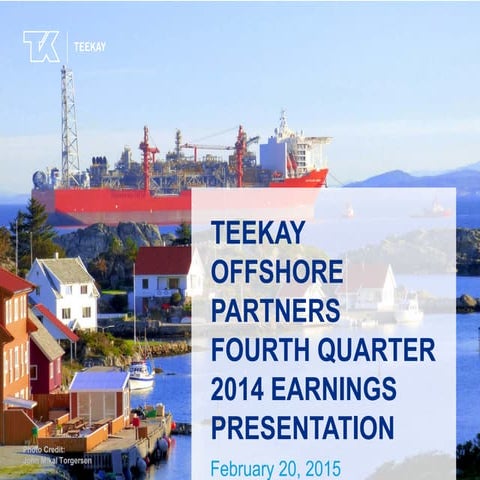 Teekay Offshore Partners Fourth Quarter 2014 Earnings Presentatio