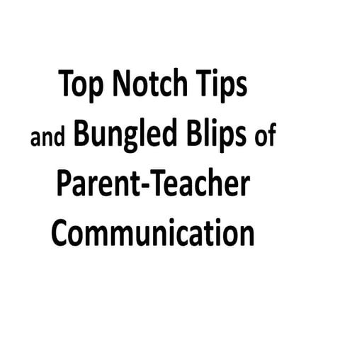 Top notch tips and bungled blips of parent-teacher communication2