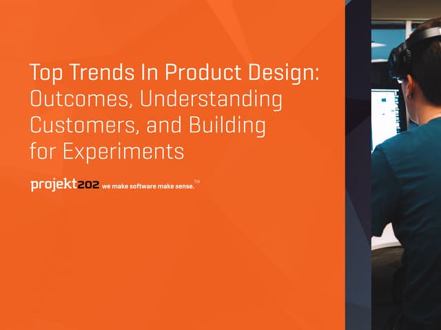 Top Trends In Product Design: Outcomes, Understanding Customers, and Building  for Experiments