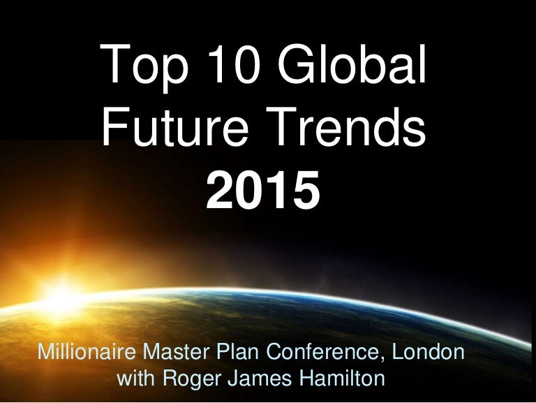 Top 10 Global Future Trends 2015 Roger James Hamilton