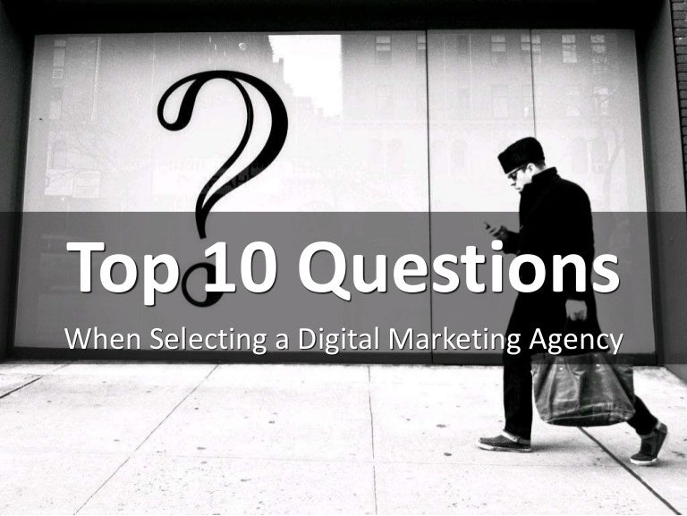 Top 10 questions when selecting a Digital Marketing Agency