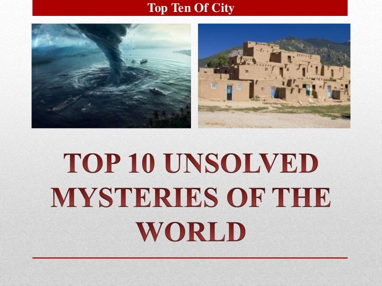 Top 10 unsolved mystries in the world