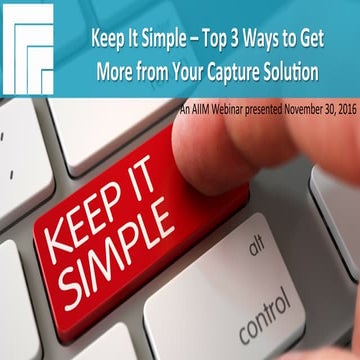 [Webinar Slides] Keep It Simple - Top 3 Ways to Get More from Your Capture So...