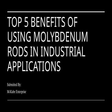 Top 5 Benefits of Using Molybdenum Rods in Industrial Applications.pptx