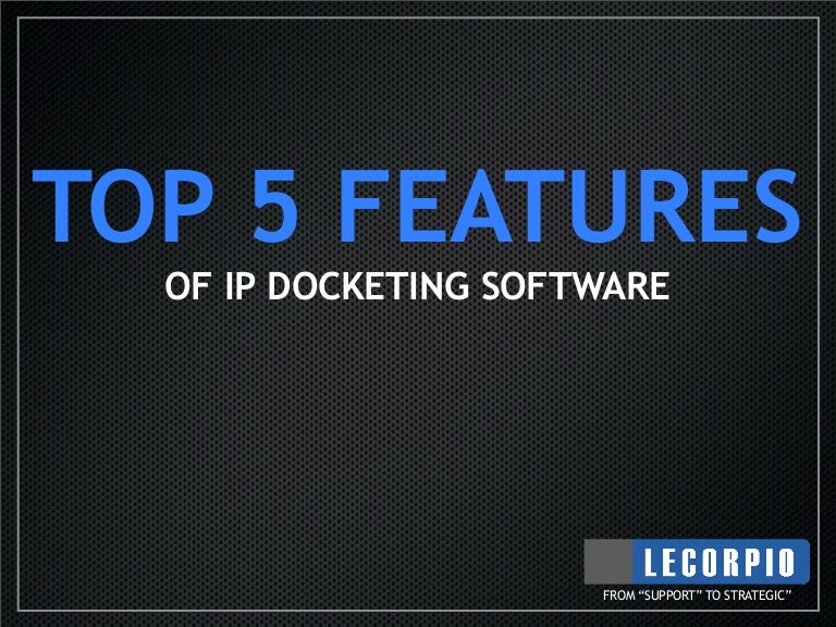 Top 5 Features Of IP Docketing Software
