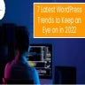 Top 7 Important and Trendy Tips of WordPress Development in 2022