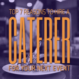 Top 7 Reasons To Hire A Caterer For...