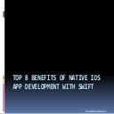 Top 8 benefits of native ios app development with swift | PPT
