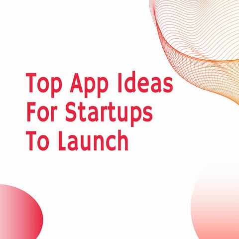 Top App Ideas For Startups To Launch (2).pdf