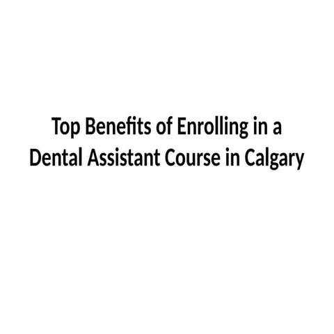 Why Choosing a Dental Assistant Course in Calgary Is a Smart Career ...