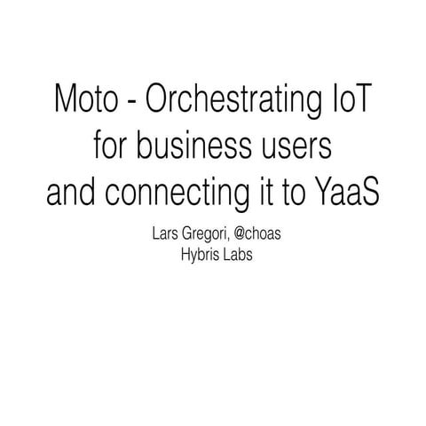 Moto - Orchestrating IoT for business users  and connecting it to YaaS
