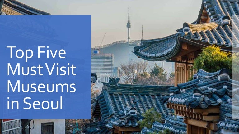 Top Five Must Visit Museums in Seoul