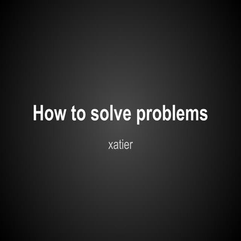 Topic 02 a  -  [misc 2] how to solve problems (xatier)