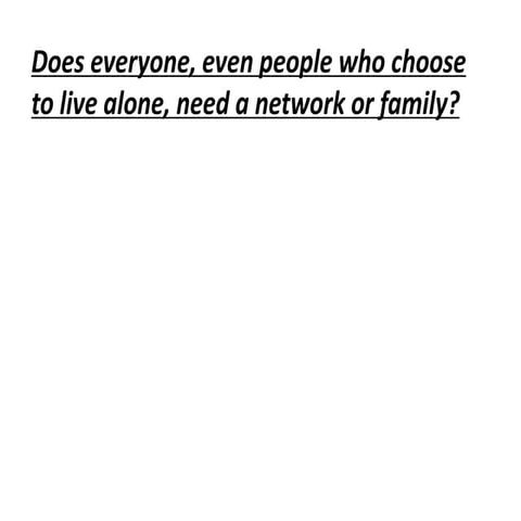 Does everyone, even people who choose to live alone, need a network or family?