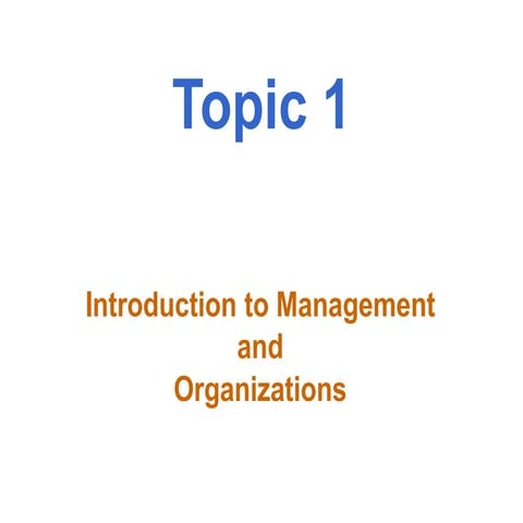 Topic 1 - Intro2Mgt&Orgn.pptx