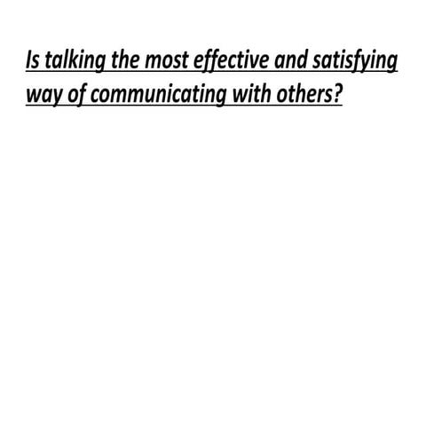 Is talking the most effective and satisfying way of communicating with others?