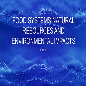 TOPIC 2 FOOD SYSTEMS Natural Resources and Environmental Impacts2023.pptx