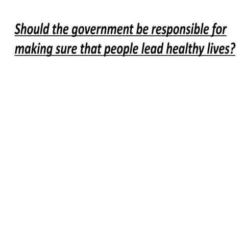 Should the government be responsible for making sure that people lead healthy...