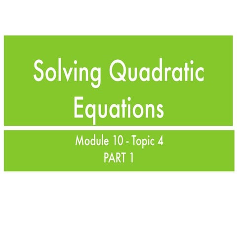 Module 10 Topic 4   solving quadratic equations part 1