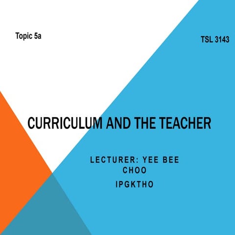TSL3143 Topic 5a Curriculum and the Teacher