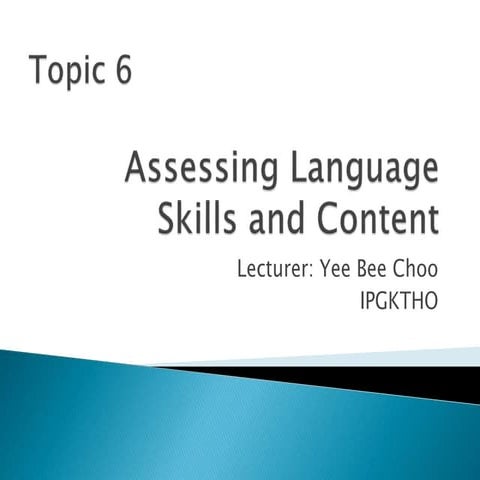 Topic 6 Assessing Language Skills and Content