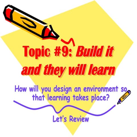 Topic 9: Build it and They Will Learn