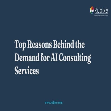 Top Reasons Behind the Demand for AI Consulting Services | Rubixe | PDF