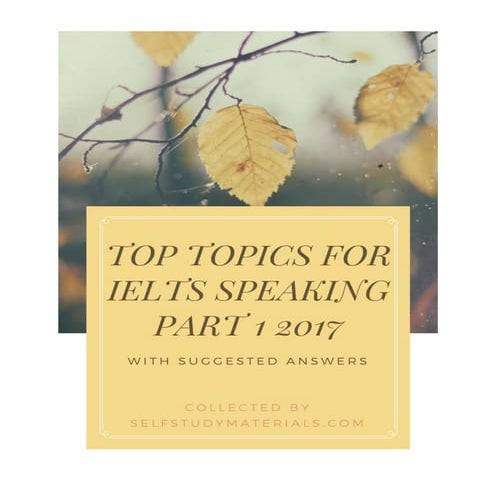 TOP TOPICS FOR IELTS SPEAKING PART 1 WITH ANSWERS 2017 | PDF