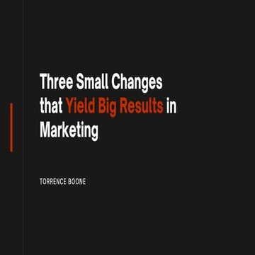 Three Small Changes that Yield Big Results in Marketing | Torrence ...