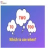 “To”, “Too” Or “Two”- Which To Use When